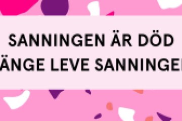 Sanningen är död, länge leve sanningen